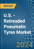 U.S. - Retreaded Pneumatic Tyres - Market Analysis, Forecast, Size, Trends and Insights- Product Image