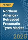 Northern America - Retreaded Pneumatic Tyres - Market Analysis, Forecast, Size, Trends and Insights- Product Image