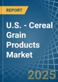 U.S. - Cereal Grain Products (Including Corn Flakes) - Market Analysis, Forecast, Size, Trends and Insights- Product Image
