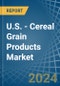 U.S. - Cereal Grain Products (Including Corn Flakes) - Market Analysis, Forecast, Size, Trends and Insights - Product Image