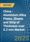 China - Aluminium Alloy Plates, Sheets and Strip of Thickness over 0.2 mm - Market Analysis, Forecast, Size, Trends and Insights- Product Image