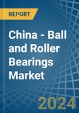 China - Ball and Roller Bearings - Market Analysis, Forecast, Size, Trends and Insights- Product Image