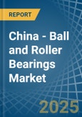 China - Ball and Roller Bearings - Market Analysis, Forecast, Size, Trends and Insights- Product Image