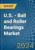 U.S. - Ball and Roller Bearings - Market Analysis, Forecast, Size, Trends and Insights- Product Image