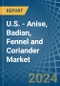 U.S. - Anise, Badian, Fennel and Coriander - Market Analysis, Forecast, Size, Trends and Insights - Product Image