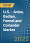 U.S. - Anise, Badian, Fennel and Coriander - Market Analysis, Forecast, Size, Trends and Insights - Product Image