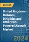 United Kingdom - Balloons, Dirigibles and Other Non-Powered Aircraft - Market Analysis, Forecast, Size, Trends and Insights - Product Thumbnail Image
