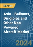 Asia - Balloons, Dirigibles and Other Non-Powered Aircraft - Market Analysis, Forecast, Size, Trends and Insights- Product Image