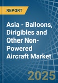 Asia - Balloons, Dirigibles and Other Non-Powered Aircraft - Market Analysis, Forecast, Size, Trends and Insights- Product Image