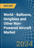 World - Balloons, Dirigibles and Other Non-Powered Aircraft - Market Analysis, Forecast, Size, Trends and Insights- Product Image