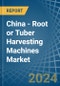 China - Root or Tuber Harvesting Machines - Market Analysis, Forecast, Size, Trends and Insights - Product Thumbnail Image