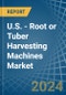 U.S. - Root or Tuber Harvesting Machines - Market Analysis, Forecast, Size, Trends and Insights - Product Thumbnail Image