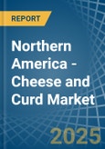 Northern America - Cheese and Curd - Market Analysis, Forecast, Size, Trends and Insights- Product Image