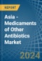 Asia - Medicaments of Other Antibiotics - Market Analysis, Forecast, Size, Trends and Insights - Product Image