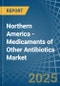 Northern America - Medicaments of Other Antibiotics - Market Analysis, Forecast, Size, Trends and Insights - Product Thumbnail Image