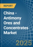 China - Antimony Ores and Concentrates - Market Analysis, Forecast, Size, Trends and Insights- Product Image