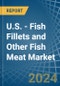 U.S. - Fish Fillets and Other Fish Meat - Market Analysis, Forecast, Size, Trends and Insights - Product Thumbnail Image