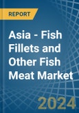 Asia - Fish Fillets and Other Fish Meat - Market Analysis, Forecast, Size, Trends and Insights- Product Image