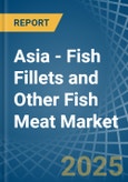 Asia - Fish Fillets and Other Fish Meat - Market Analysis, Forecast, Size, Trends and Insights- Product Image