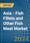 Asia - Fish Fillets and Other Fish Meat - Market Analysis, Forecast, Size, Trends and Insights - Product Image