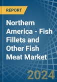 Northern America - Fish Fillets and Other Fish Meat - Market Analysis, Forecast, Size, Trends and Insights- Product Image