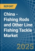 China - Fishing Rods and Other Line Fishing Tackle - Market Analysis, Forecast, Size, Trends and Insights- Product Image