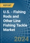 U.S. - Fishing Rods and Other Line Fishing Tackle - Market Analysis, Forecast, Size, Trends and Insights - Product Image
