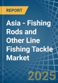 Asia - Fishing Rods and Other Line Fishing Tackle - Market Analysis, Forecast, Size, Trends and Insights- Product Image