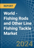 World - Fishing Rods and Other Line Fishing Tackle - Market Analysis, Forecast, Size, Trends and Insights- Product Image