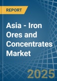 Asia - Iron Ores and Concentrates - Market Analysis, Forecast, Size, Trends and Insights- Product Image