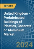 United Kingdom - Prefabricated Buildings of Plastics, Concrete or Aluminium - Market Analysis, Forecast, Size, Trends and Insights- Product Image