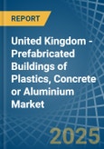 United Kingdom - Prefabricated Buildings of Plastics, Concrete or Aluminium - Market Analysis, Forecast, Size, Trends and Insights- Product Image