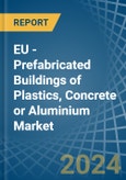 EU - Prefabricated Buildings of Plastics, Concrete or Aluminium - Market Analysis, Forecast, Size, Trends and Insights- Product Image