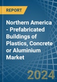 Northern America - Prefabricated Buildings of Plastics, Concrete or Aluminium - Market Analysis, Forecast, Size, Trends and Insights- Product Image