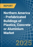 Northern America - Prefabricated Buildings of Plastics, Concrete or Aluminium - Market Analysis, Forecast, Size, Trends and Insights- Product Image