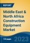 Middle East & North Africa Construction Equipment Market By Type (Loader, Forklift, Excavator, Dozers, Others), By Power Output (<100hp, 101-200hp, 201-400hp, >400hp), By Application, By End User, By Country, Competition, Forecast and Opportunities, 2028F - Product Image