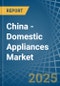 China - Domestic Appliances - Market Analysis, Forecast, Size, Trends and Insights - Product Thumbnail Image