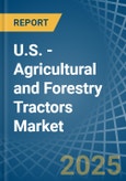 U.S. - Agricultural and Forestry Tractors - Market Analysis, Forecast, Size, Trends and Insights- Product Image