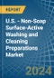 U.S. - Non-Soap Surface-Active Washing and Cleaning Preparations - Market Analysis, Forecast, Size, Trends and Insights - Product Image