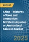 China - Mixtures of Urea and Ammonium Nitrate in Aqueous or Ammoniacal Solution - Market Analysis, Forecast, Size, Trends and insights - Product Thumbnail Image