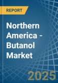 Northern America - Butanol - Market Analysis, Forecast, Size, Trends and Insights- Product Image