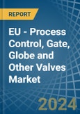 EU - Process Control, Gate, Globe and Other Valves - Market Analysis, Forecast, Size, Trends and Insights- Product Image