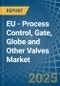 EU - Process Control, Gate, Globe and Other Valves - Market Analysis, Forecast, Size, Trends and Insights - Product Image