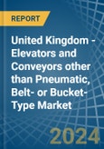 United Kingdom - Elevators and Conveyors other than Pneumatic, Belt- or Bucket-Type - Market Analysis, Forecast, Size, Trends and Insights- Product Image