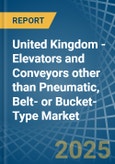 United Kingdom - Elevators and Conveyors other than Pneumatic, Belt- or Bucket-Type - Market Analysis, Forecast, Size, Trends and Insights- Product Image