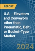 U.S. - Elevators and Conveyors other than Pneumatic, Belt- or Bucket-Type - Market Analysis, Forecast, Size, Trends and Insights- Product Image