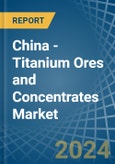 China - Titanium Ores and Concentrates - Market Analysis, Forecast, Size, Trends and Insights- Product Image