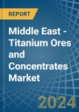 Middle East - Titanium Ores and Concentrates - Market Analysis, Forecast, Size, Trends and Insights- Product Image