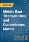 Middle East - Titanium Ores and Concentrates - Market Analysis, Forecast, Size, Trends and Insights - Product Thumbnail Image