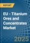 EU - Titanium Ores and Concentrates - Market Analysis, Forecast, Size, Trends and Insights - Product Image